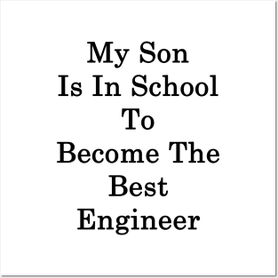 My Son Is In School To Become The Best Engineer Posters and Art